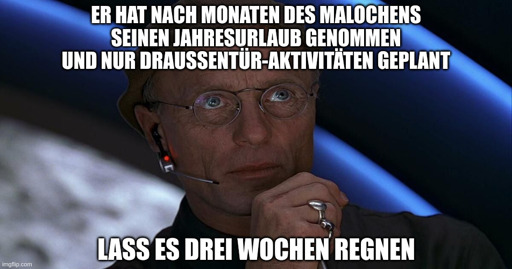 Truman-Show-Regisseur: "Er hat nach Monaten des Malochens seinen Jahresurlaub genommen und nur Draußentür-Aktivitäten geplant. Lass es drei Wochen regnen".
