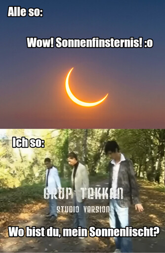 Bild einer Sonnenfinsternis oben mit dem Text: "Alle so: Wow! Sonnenfinsternis! :o". Darunter ein Bild von der besten Jungenbande der Welt: Grup Tekkan, mit dem Text: "Ich so: Wo bist du, mein Sonnenlischt?"
