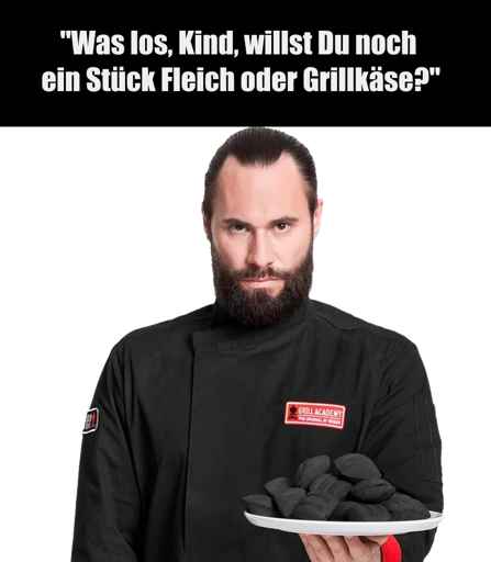 "Was los, Kind, willst du noch ein Stück Fleisch oder Grillkäse?", darunter hält ein Mann ein Serviertablet mit Holzkohlebriketts