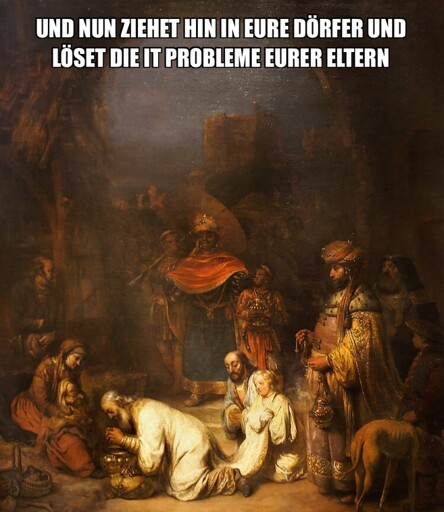 Und nun ziehet hin in eure Dörfer und löset die IT-Probleme eurer Eltern