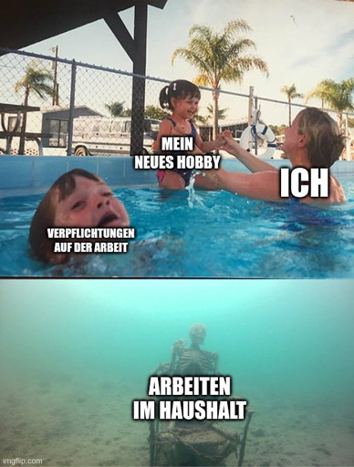 Das Bild ist ein zweiteiliges Meme über den Konflikt zwischen Freizeit und beruflichen bzw. häuslichen Verpflichtungen:
Oben: Ein Kind spielt ausgelassen im Schwimmbecken. Daneben steht „MEIN NEUES HOBBY“, während eine erwachsene Person mit „ICH“ beschriftet ist. Im Vordergrund schwimmt ein erschöpft wirkendes Kind mit dem Text „VERPFLICHTUNGEN AUF DER ARBEIT“.
Unten: Unter Wasser sitzt ein Skelett. Darüber steht „ARBEITEN IM HAUSHALT“.