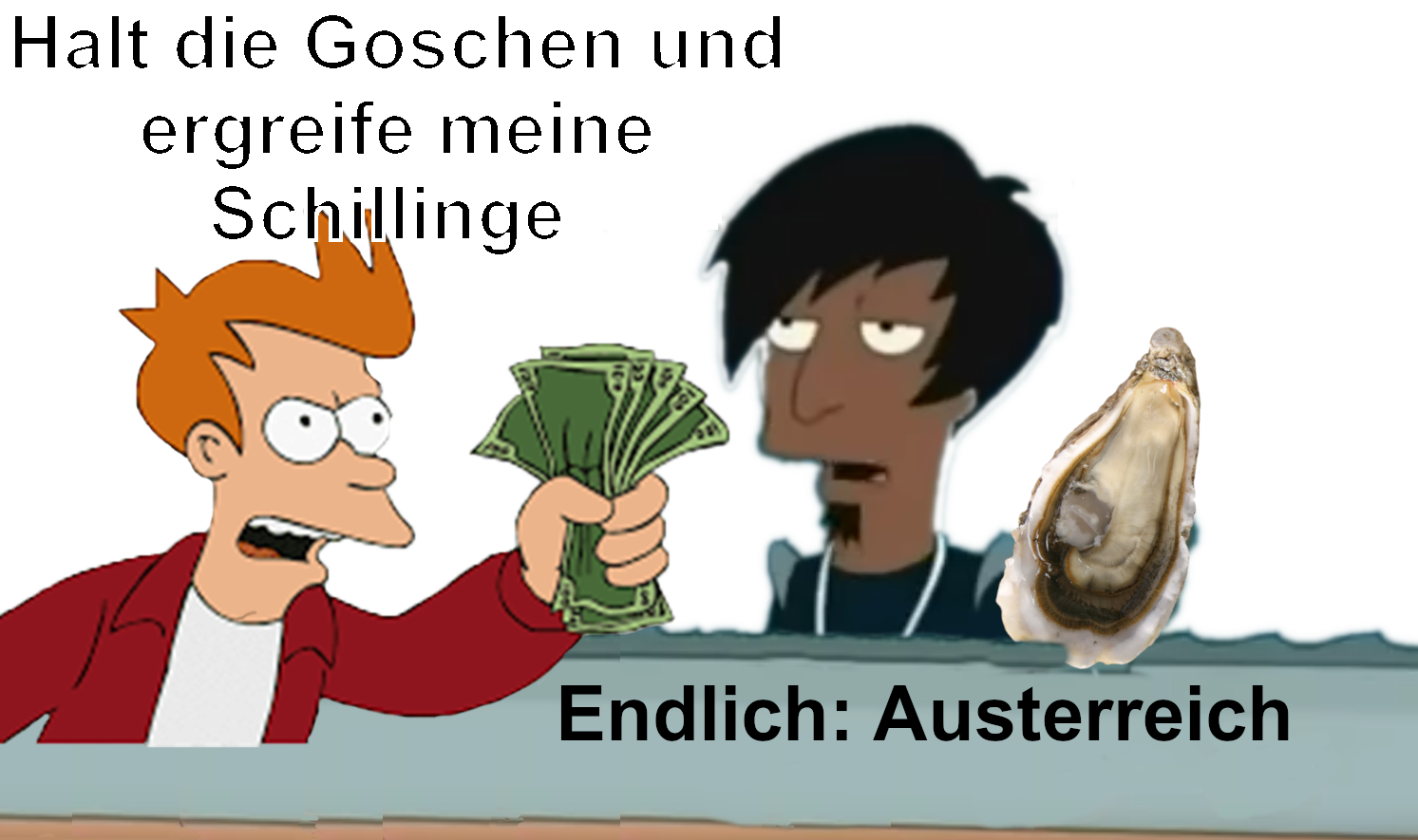 Sei still und nimm mein Geld-Michmich aus Futurama, der Verkäufer hält eine Auster in der Hand. Text links oben: "Halt die Goschen und ergreife meine Schillinge", Text links unten: Endlich: Austerreich