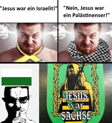 Wütende Person 1: "Jesus war Israelit!". Wütende Person zwei: "Nein, Jesus war Palästinenser!". Person mit Brille die sich einen Finger vor den Mund hält über der die Flagge Sachsens ist: Sticker auf dem "Jesus war Sachse" steht