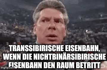 Kurzes GIF eines Menschen in einer Wrestling-Arena mit Mikro, der sich offensichtlich sehr überrascht zur Anzeigetafel umdreht.

Text: Transsibirische Eisenbahn, wenn die nichtbinärsibirische Eisenbahn den Raum betritt.
