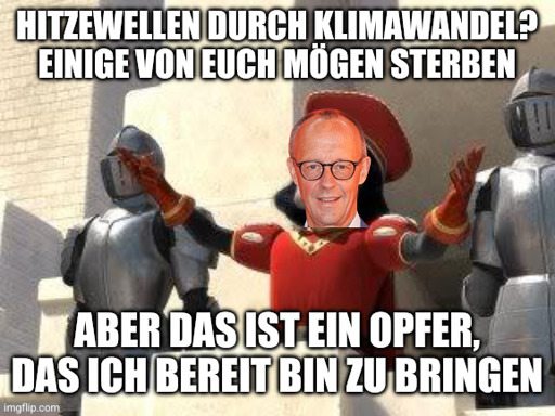 Merz verkündet von den Mauern seines Schlosses: "Hitzewellen durch Klimawandel? Einige von euch mögen sterben, aber das ist ein Opfer, das ich bereit bin zu bringen!"