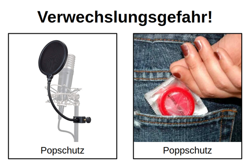 Bildüberschrift: „Verwechslungsgefahr!“. Links: Bild eines Mikrofon-Windschutzes mit der Bildunterschrift „Popschutz“. Rechts: Bild einer Hand, die ein verpacktes Kondom aus der Hosentasche zieht, mit der Bildunterschrift „Poppschutz“