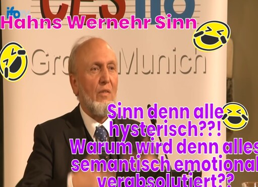 (Bild von Hans-Werner Sinn bei einem Vortrag, darauf 3 Deppen-Fühlis) Hahns Wernehr Sinn - Sinn denn alle hysterisch??! Warum wird denn alles semantisch emotional verabsolutiert??