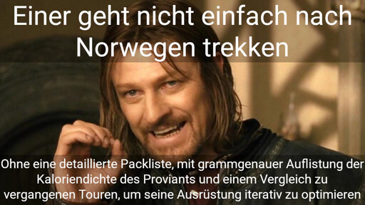 Boromir "One does not simply walk into Mordor" meme. Kopfzeile: "Einer geht nicht einfach nach Norwegen trekken". Fußzeile: "Ohne eine detaillierte Packliste, mit grammgenauer Auflistung der Kaloriendichte des Proviants und einem Vergleich zu vergangenen Touren, um seine Ausrüstung iterativ zu optimieren"